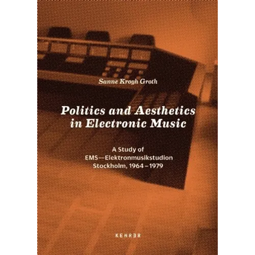 Politics and Aesthetics in Electronic Music: A Study of EMS - Elektronmusikstudion Stockholm, 1964-79