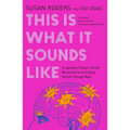 This Is What It Sounds Like: A Legendary Producer Turned Neuroscientist on Finding Yourself Through Music