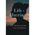 Life-Altering: Abortion Stories from the Midwest