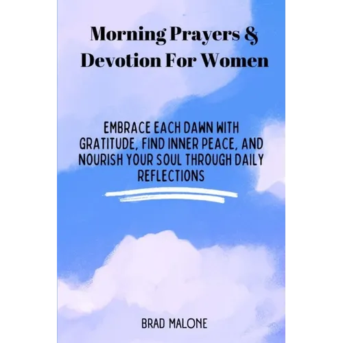 Morning Prayers & Devotion For Women: Embrace Each Dawn with Gratitude, Find Inner Peace, and Nourish Your Soul Through Daily Reflections