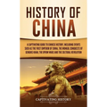 History of China: A Captivating Guide to Chinese History, Including Events Such as the First Emperor of China, the Mongol Conquests of Genghis Khan, t