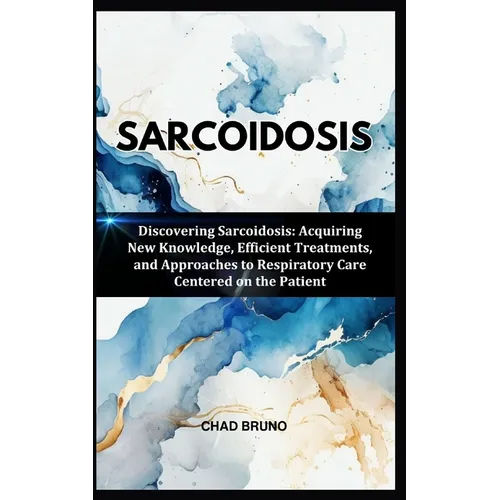 Sarcoidosis: Discovering Sarcoidosis: Acquiring New Knowledge, Efficient Treatments, and Approaches to Respiratory Care Centered on the Patient