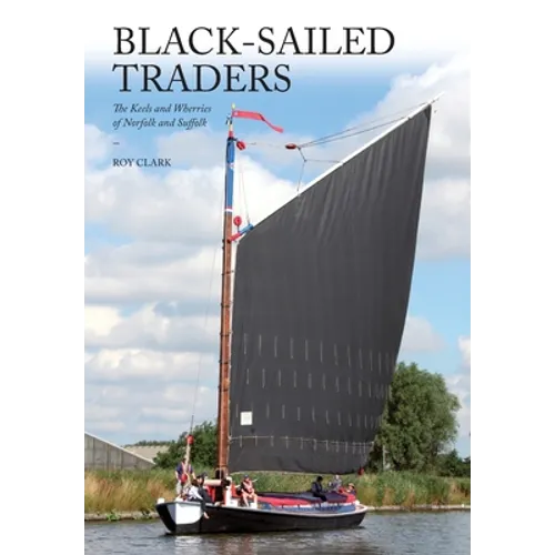 Black-Sailed Traders: The Keels and Wherries of Norfolk and Suffolk