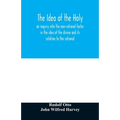 The idea of the holy: an inquiry into the non-rational factor in the idea of the divine and its relation to the rational
