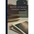 Report of Major General Laurie [microform]: Commanding Base and Lines of Communication Upon Matters in Connection With the Suppression of the Rebellio