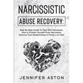 Narcissistic Abuse Recovery: Step By Step Guide To Deal With Narcissism, How to Protect Yourself From Narcissists, Remove Toxic Relationships & Fin