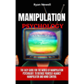 Manipulation Psychology: The Easy Guide For The World of Manipulation Psychology, To Defense Yourself Against Manipulator and Mind Control