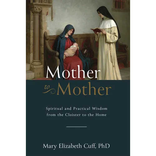 Mother to Mother: Spiritual and Practical Wisdom from the Cloister to the Home