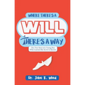 Where There is a Will There is a Way: The True Story of a Young Boy who Learned the Secret to Success