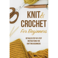 Knit and Crochet for Beginners: Detailed step-by-step instructions for knitting beginners: Knitting for Beginners