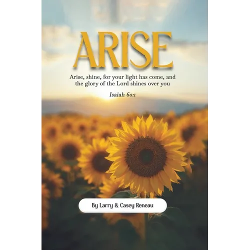 Arise: Arise, shine, for your light has come, and the glory of the Lord shines over you