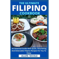 The Ultimate Filipino Cookbook: An Essential Guide With Quick, Nourishing And Delectable Filipino Recipes For You To Enjoy