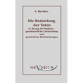 Die Bestattung der Toten: in Bezug auf Hygiene, geschichtliche Entwicklung und gesetzliche Bestimmungen