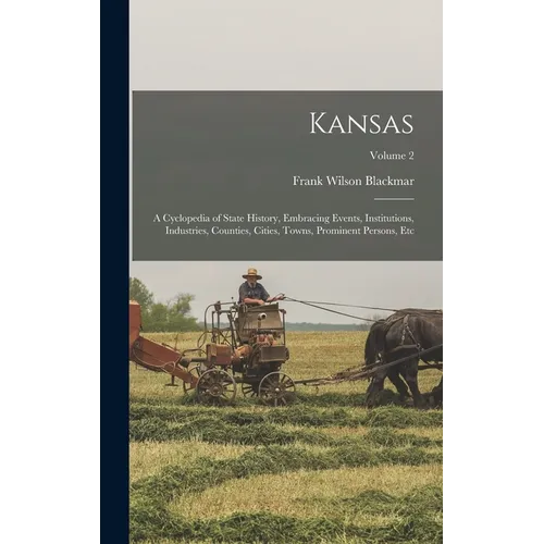 Kansas: A Cyclopedia of State History, Embracing Events, Institutions, Industries, Counties, Cities, Towns, Prominent Persons, Etc; Volume 2