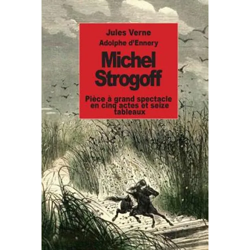 Michel Strogoff: Pièce à grand spectacle en cinq actes et seize tableaux