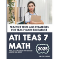 ATI TEAS 7 Math: "Practice Tests and Strategies for TEAS 7 Math Excellence"