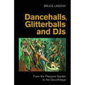 Dancehalls, Glitterballs and Djs: From the Pleasure Garden to the Discotheque