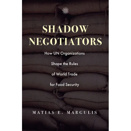Shadow Negotiators: How Un Organizations Shape the Rules of World Trade for Food Security