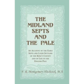 The Midland Septs and the Pale: An Account of the Early Septs and Later Settlers of the King's County and of Life in the English Pale: An Account of t