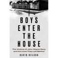 Boys Enter the House: The Victims of John Wayne Gacy and the Lives They Left Behind