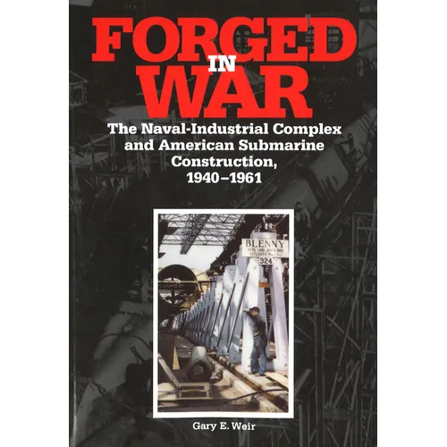 Forged in War: The Naval-Industrial Complex and American Submarine Construction, 1940-1961