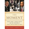 The Moment: Barack Obama, Jeremiah Wright, and the Firestorm at Trinity United Church of Christ