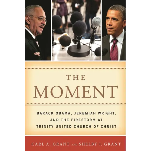 The Moment: Barack Obama, Jeremiah Wright, and the Firestorm at Trinity United Church of Christ