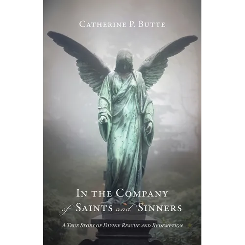 In the Company of Saints and Sinners: A True Story of Divine Rescue and Redemption