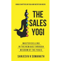 The Sales Yogi: Masterselling In The New Age Through Wisdom Of The Yogis