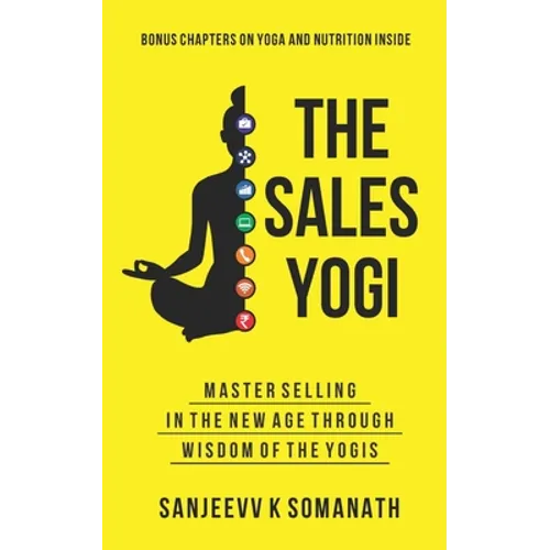 The Sales Yogi: Masterselling In The New Age Through Wisdom Of The Yogis