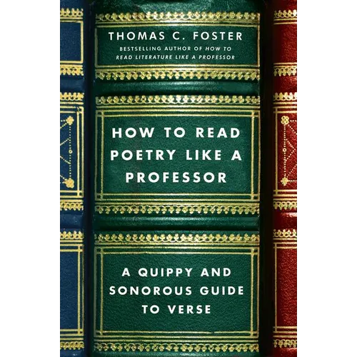 How to Read Poetry Like a Professor: A Quippy and Sonorous Guide to Verse