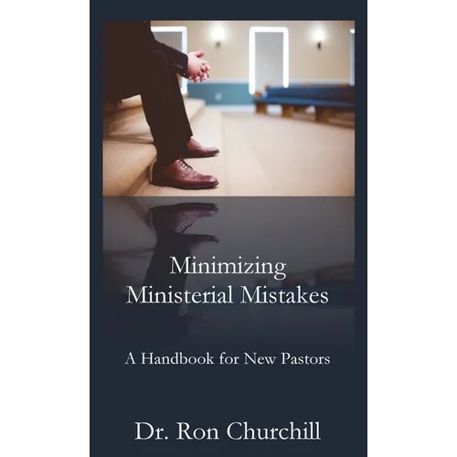 Minimizing Ministerial Mistakes: A Handbook For New Pastors