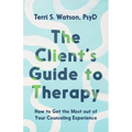 The Client's Guide to Therapy: How to Get the Most out of Your Counseling Experience