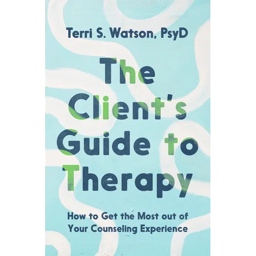 The Client's Guide to Therapy: How to Get the Most out of Your Counseling Experience - Paperback