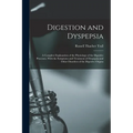 Digestion and Dyspepsia: A Complete Explanation of the Physiology of the Digestive Processes, With the Symptoms and Treatment of Dyspepsia and