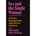 Sex and the Single Woman: 24 Writers Reimagine Helen Gurley Brown's Cult Classic