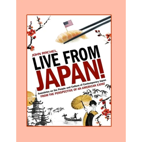 Live From Japan!: Anecdotes on the People and Culture of Contemporary Japan from the Perspective of An American Expat