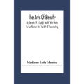 The Arts Of Beauty; Or, Secrets Of A Lady's Toilet With Hints To Gentlemen On The Art Of Fascinating