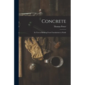 Concrete: Its Uses in Building From Foundations to Finish