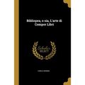 Bibliopea, o sia, L'arte di Compor Libri