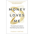 Money Loves Me: The Spiritual Guide to Manifesting Abundance