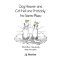 Dog Heaven and Cat Hell Are Probably the Same Place: And other ridiculously deep thoughts