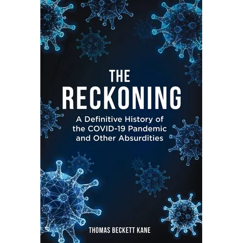 The Reckoning: A Definitive History of the COVID-19 Pandemic and Other Absurdities