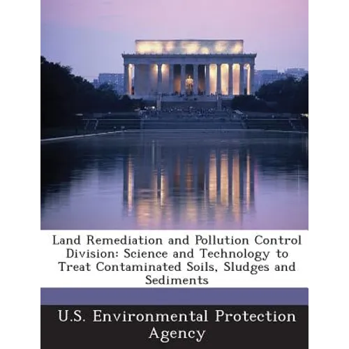 Land Remediation and Pollution Control Division: Science and Technology to Treat Contaminated Soils, Sludges and Sediments