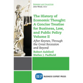 The History of Economic Thought: A Concise Treatise for Business, Law, and Public Policy Volume II: After Keynes, Through the Great Recession and Beyo