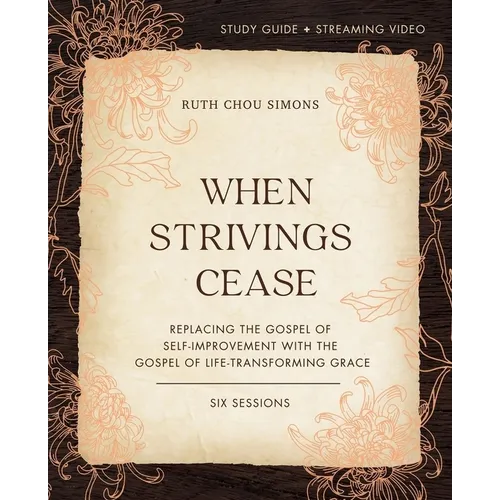 When Strivings Cease Bible Study Guide Plus Streaming Video: Replacing the Gospel of Self-Improvement with the Gospel of Life-Transforming Grace