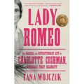 Lady Romeo: The Radical and Revolutionary Life of Charlotte Cushman, America's First Celebrity