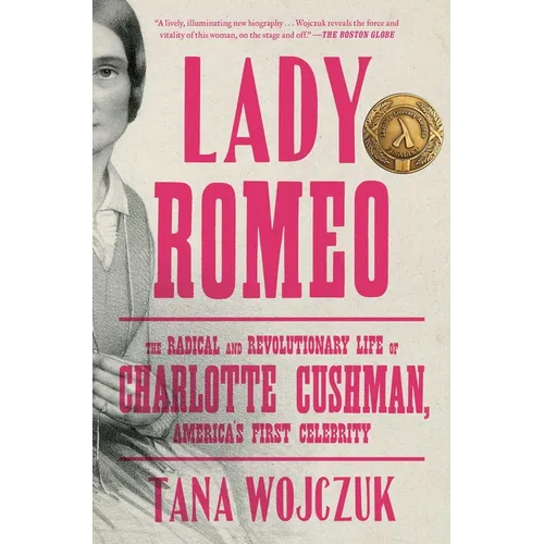 Lady Romeo: The Radical and Revolutionary Life of Charlotte Cushman, America's First Celebrity