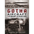 Gotha Aircraft: From the London Bomber to the Flying Wing Jet Fighter