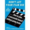 Don't Let Your Film Die: How to Plan a Successful Launch Without Going Broke
